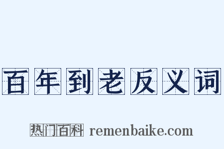 百年到老反义词是什么意思的图片